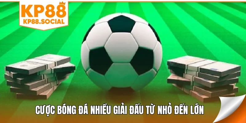 Cược bóng đá nhiều giải đấu từ nhỏ đến lớn