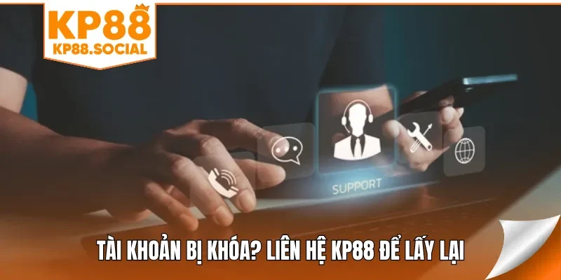 Tài khoản bị khóa? Liên hệ KP88 để lấy lại